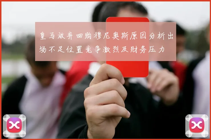 皇马放弃回购穆尼奥斯原因分析出场不足位置竞争激烈及财务压力